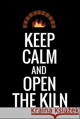 Keep Calm and Open The Kiln: Pottery Project Book - 80 Project Sheets to Record your Ceramic Work - Gift for Potters Pottery Projec 9781074596521 Independently Published - książka