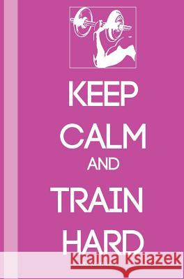 Keep Calm and Train Harder: Workout Log Gorodetsky, Larisa 9781320196574 Blurb - książka