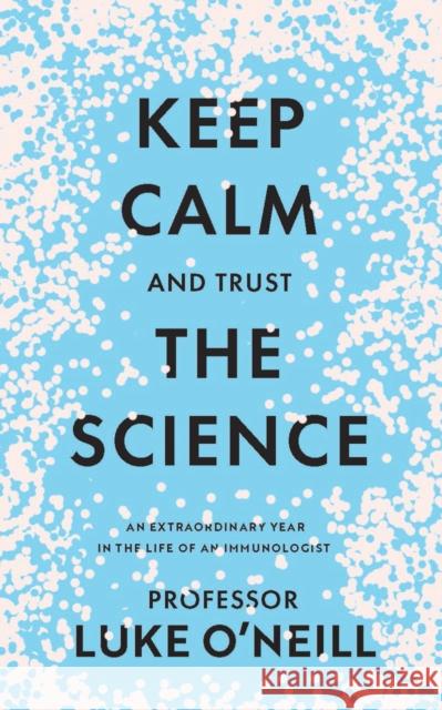Keep Calm and Trust the Science: An Extraordinary Year in the Life of an Immunologist Luke O'Neill 9780717191819 Gill - książka
