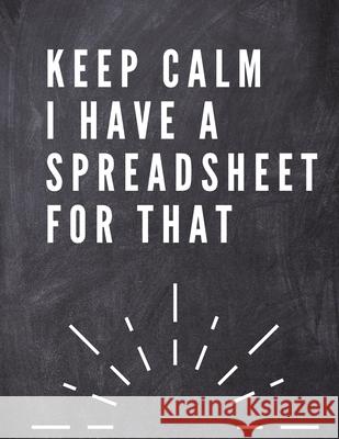 Keep Calm I Have A Spreadsheet For That: Elegante Grey Cover Funny Office Notebook 8,5 x 11 Blank Lined Coworker Gag Gift Composition Book Journal: El Daisy, Adil 9782014586992 Adina Tamiian - książka