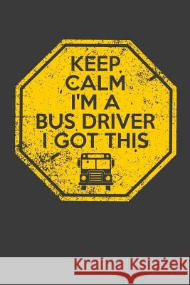 Keep Calm I'm A Bus Driver I Got This Transit Maniac 9781098770174 Independently Published - książka