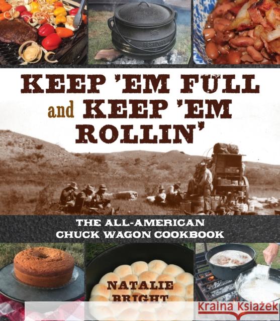 Keep 'em Full and Keep 'em Rollin': The All-American Chuckwagon Cookbook Natalie Bright 9781493046041 Two Dot Books - książka