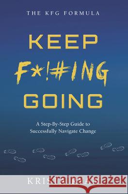 Keep F*!#ing Going: A Step-By-Step Guide to Successfully Navigate Change Krista Ryan 9781956370317 Clovercroft Publishing - książka