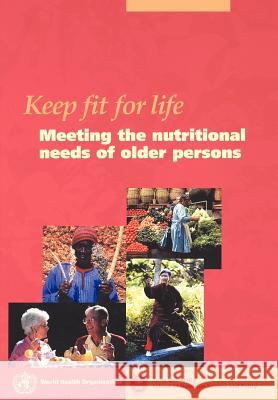 Keep fit for life: Meeting the nutritional needs of older persons Who 9789241562102 World Health Organization - książka