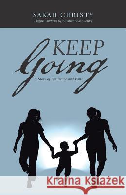 Keep Going: A Story of Resilience and Faith Sarah Christy, Eleanor Rose Gentry 9781982216023 Balboa Press - książka