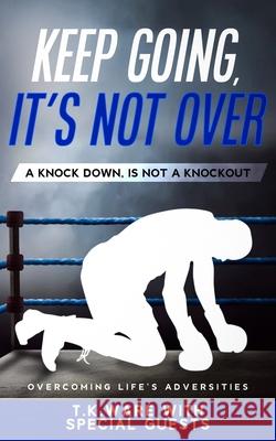 Keep Going, It's Not Over: A Knock Down Is Not a Knockout Latasha Woodcock Ladonna Marie T. K. Ware 9781636255682 Insightful Creation Publication - książka