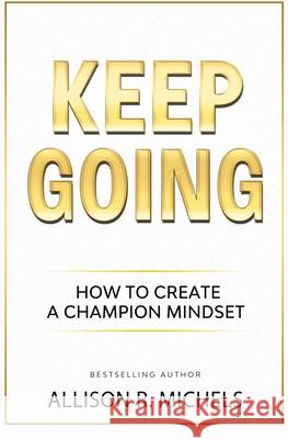 Keep Going: The Steps to Create a Champion Mindset Allison M. Liddle 9780999104750 Allison Liddle Consulting, LLC - książka
