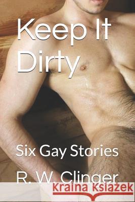 Keep It Dirty: Six Gay Stories R. W. Clinger 9781080421909 Independently Published - książka