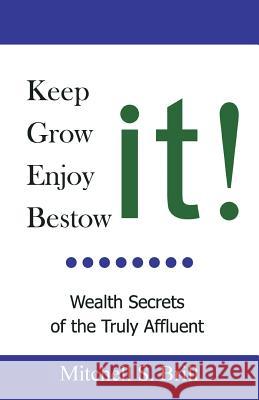 Keep It, Grow It, Enjoy It, Bestow It: Wealth Secrets of the Truly Affluent Brill, Mitchell S. 9780595494927 IUNIVERSE.COM - książka
