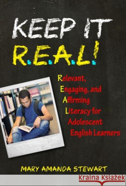 Keep It R.E.A.L.!: Relevant, Engaging, and Affirming Literacy for Adolescent English Learners Mary Amanda Stewart 9780807758700 Teachers College Press - książka