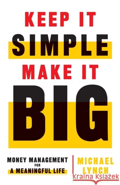 Keep It Simple, Make It Big: Money Management for a Meaningful Life Michael Lynch 9781544515526 Lioncrest Publishing - książka