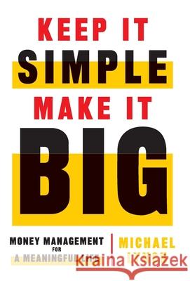 Keep It Simple, Make It Big: Money Management for a Meaningful Life Michael Lynch 9781544515533 Lioncrest Publishing - książka
