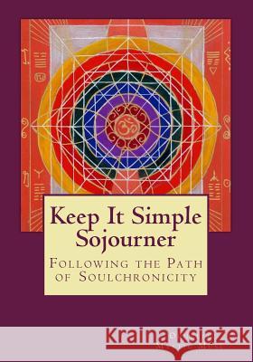 Keep It Simple Sojourner: Following the Path of Soulchronicity Ophelia 9781508723004 Createspace - książka