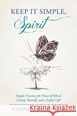 Keep It Simple, Spirit: Simple Practices for Peace of Mind, Loving Yourself, and a Joyful Life! Connie Robichaud 9781452594583 Balboa Press - książka
