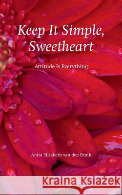 Keep it Simple, Sweetheart: Attitude is everything Van Den Brink, Anita Elisabeth 9789082409208 Bureau ISBN - książka