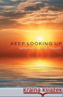 Keep Looking Up: Sermons on the Psalms C. Anthony Hunt 9781556054662 Wyndham Hall Press - książka