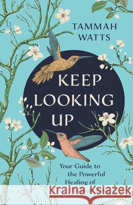 Keep Looking Up: Your Guide to the Powerful Healing of Birdwatching Tammah Watts 9781401963347 Hay House - książka