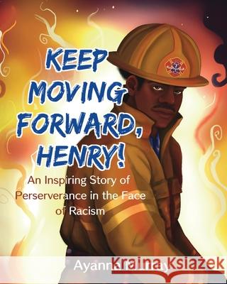 Keep Moving Forward, Henry!: An Inspiring Story of Perseverance in the Face of Racism Ayanna Murray 9781954781009 Power of the Pen, LLC. - książka