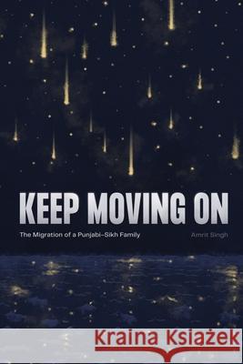 Keep Moving On: The Migration of a Punjabi-Sikh Family Amrit Singh 9781777334802 Noyzhiphop - książka