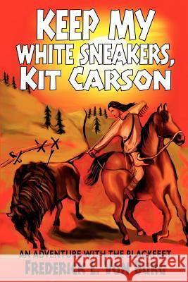 Keep My White Sneakers, Kit Carson: An Adventure with the Blackfeet Von Burg, Frederick E. 9780595242641 Writers Club Press - książka