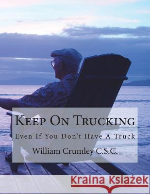 Keep On Trucking: Even If You Don't Have A Truck Crumley Csc, William J. 9781478212003 Createspace - książka