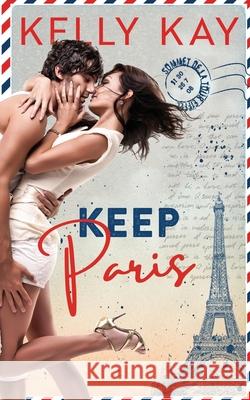 Keep Paris: Enemies to Lovers, close proximity, workplace romance with a French twist Kelly Kay   9781734742558 Decorated Cast, LLC - książka