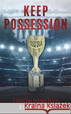 Keep Possession: A World Cup Fictional Thriller Drew Leiden 9781720861393 Createspace Independent Publishing Platform - książka