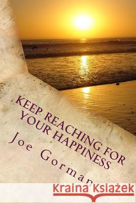 Keep Reaching For Your Happiness Joe Gorman 9781973851837 Createspace Independent Publishing Platform - książka