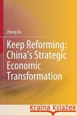 Keep Reforming: China's Strategic Economic Transformation Zhong Xu 9789811580086 Springer - książka