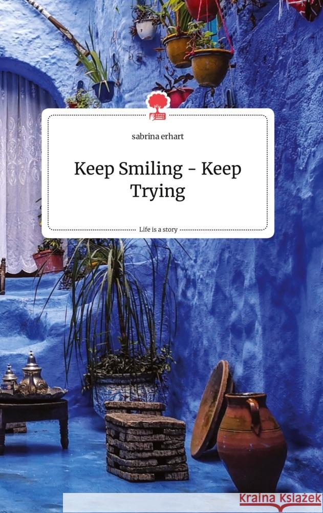 Keep Smiling - Keep Trying. Life is a Story - story.one erhart, sabrina 9783710802997 story.one publishing - książka