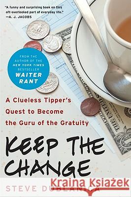 Keep the Change: A Clueless Tipper's Quest to Become the Guru of the Gratuity Steve Dublanica 9780061787300 Ecco - książka