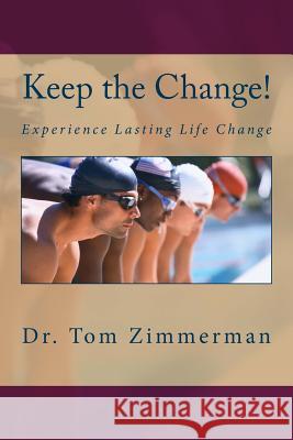 Keep the Change!: Experience Lasting Life Change Dr Tom Zimmerman 9780615468815 Life Changers Press - książka