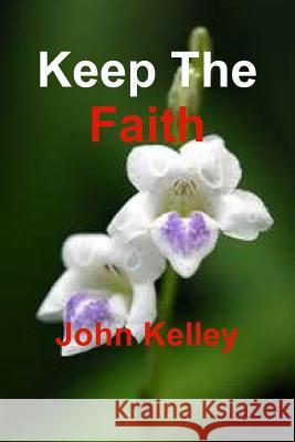 Keep the Faith John Kelley 9781329105881 Lulu.com - książka