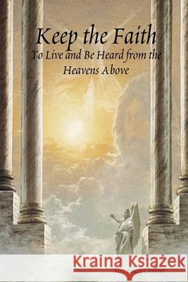 Keep the Faith: To Live and Be Heard from the Heavens Above Stacey Chillemi 9781411628458 Lulu.com - książka