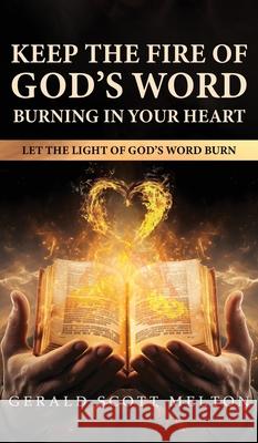 Keep The Fire Of God's Word Burning In Your Heart: Let The Light Of God's Word Burn Gerald Scott Melton 9781965075500 Authors' Tranquility Press - książka