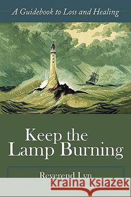 Keep the Lamp Burning: A Guidebook to Loss and Healing Reverend Lyn 9781438992655  - książka