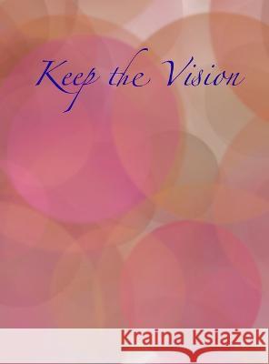 Keep the Vision: A 90-Day Planner & Daily Goal Setting Journal Nely Sanchez   9781951137021 Bcls Creative Publishing Group - książka