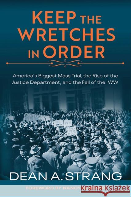 Keep the Wretches in Order: America's Biggest Mass Trial, the Rise of the Justice Department, and the Fall of the IWW Strang, Dean 9780299323349 University of Wisconsin Press - książka