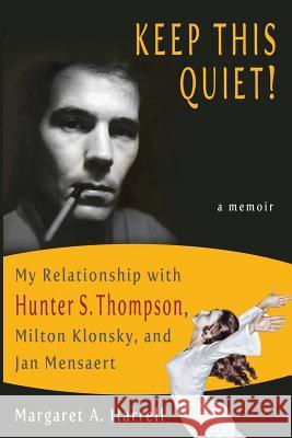 Keep This Quiet!: My Relationship with Hunter S. Thompson, Milton Klonsky, and Jan Mensaert Harrell, Margaret a. 9780983704508 Saeculum University Press - książka