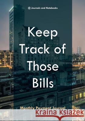 Keep Track of Those Bills - Monthly Payment Journal @journals Notebooks 9781683268659 @Journals Notebooks - książka