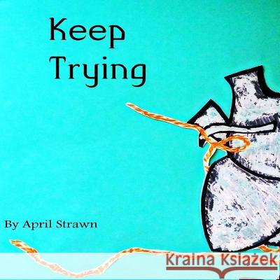 Keep Trying April Strawn 9781975763701 Createspace Independent Publishing Platform - książka