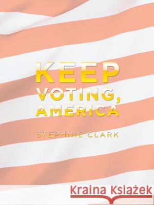Keep Voting, America Stephnie Clark 9781532036941 iUniverse - książka