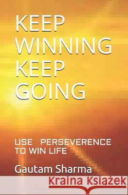 Keep Winning Keep Going: Use Perseverence to Win Life Gautam Sharma 9781793917072 Independently Published - książka