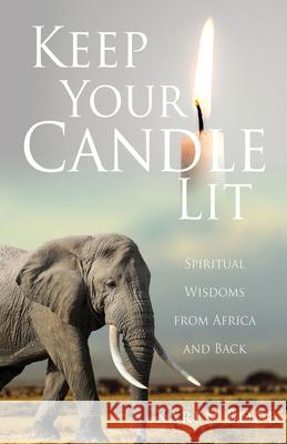 Keep Your Candle Lit: Spiritual Wisdoms from Africa and Back Karen Bode 9781662838804 Xulon Press - książka