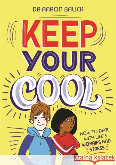 Keep Your Cool: How to Deal with Life's Worries and Stress Dr Aaron Balick (Dr) 9781445171043 Hachette Children's Group - książka