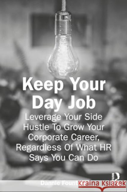 Keep Your Day Job: Leverage Your Side Hustle to Grow Your Corporate Career, Regardless of What HR Says You Can Do Dannie Fountain 9781032688022 Routledge - książka