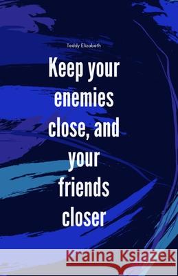 Keep your enemies close and your friends closer Teddy Teagan Elizabeth Abrianna Morrison 9781069247834 Teddy Elizabeth - książka