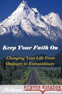 Keep Your Faith On: Changing Your Life From Ordinary to Extraordinary Schuman, Nelson L. 9781543282368 Createspace Independent Publishing Platform - książka