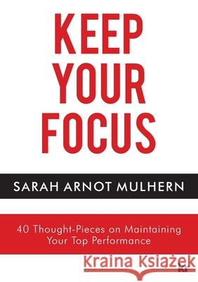 Keep Your Focus: 40 Thought-Pieces on Maintaining Your Top Performance Sarah Arnot Mulhern 9781869228682 KR Publishing - książka