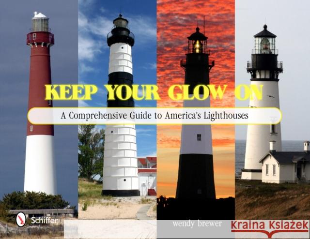 Keep Your Glow on: A Comprehensive Guide to America's Lighthouses Brewer, Wendy 9780764337048 Schiffer Publishing - książka